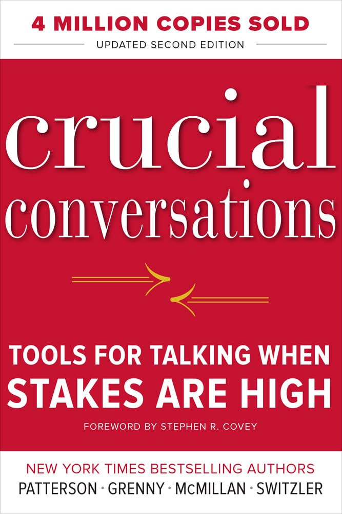 Crucial Conversations by Kerry Patterson, Joseph Grenny, Ron McMillan, and Al Switzler